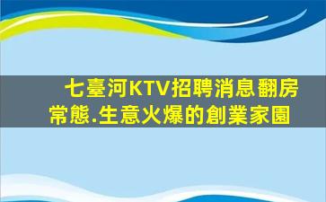 七臺河KTV招聘消息翻房常態.生意火爆的創業家園