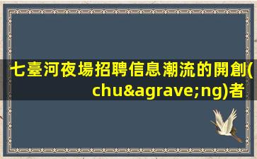 七臺河夜場招聘信息
潮流的開創(chuàng)者.高薪連接未來