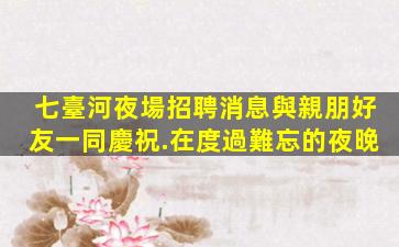 七臺河夜場招聘消息與親朋好友一同慶祝.在度過難忘的夜晚