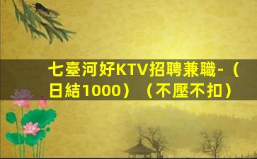 七臺河好KTV招聘兼職-（日結1000）（不壓不扣）