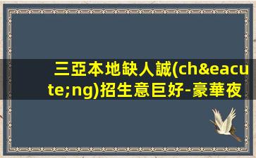三亞本地缺人誠(chéng)招生意巨好-豪華夜場(chǎng)ktv招聘=生意好
