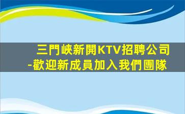 三門峽新開KTV招聘公司-歡迎新成員加入我們團隊