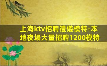 上海ktv招聘禮儀模特-本地夜場大量招聘1200模特