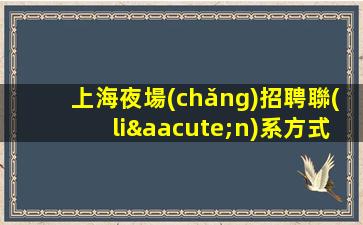 上海夜場(chǎng)招聘聯(lián)系方式-歡迎新成員加入我們團(tuán)隊(duì)