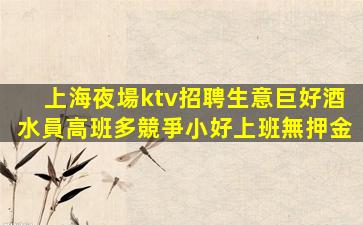 上海夜場ktv招聘生意巨好酒水員高班多競爭小好上班無押金