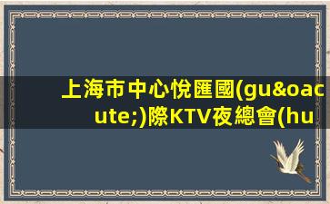上海市中心悅匯國(guó)際KTV夜總會(huì)直聘,無(wú)工服費(fèi)加班補(bǔ),直招兼職