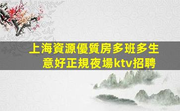 上海資源優質房多班多生意好正規夜場ktv招聘