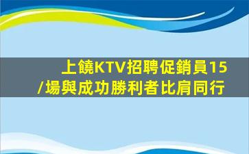 上饒KTV招聘促銷員15/場與成功勝利者比肩同行