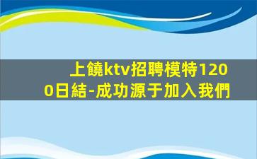 上饒ktv招聘模特1200日結-成功源于加入我們