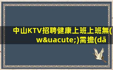 中山KTV招聘健康上班上班無(wú)需擔(dān)心