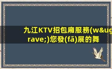 九江KTV招包廂服務(wù)您發(fā)展的舞臺安排住宿
