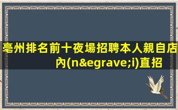 亳州排名前十夜場招聘本人親自店內(nèi)直招