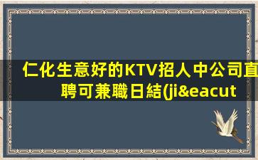 仁化生意好的KTV招人中公司直聘可兼職日結(jié)