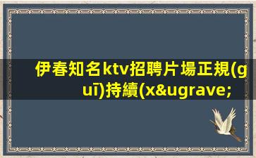 伊春知名ktv招聘片場正規(guī)持續(xù)火爆