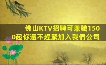 佛山KTV招聘可兼職1500起你還不趕緊加入我們公司