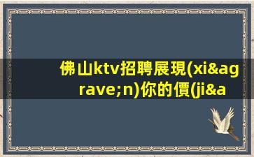 佛山ktv招聘展現(xiàn)你的價(jià)值.舞臺(tái)足夠大