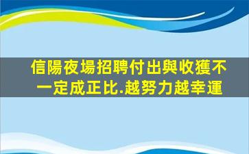 信陽夜場招聘付出與收獲不一定成正比.越努力越幸運