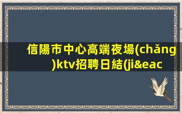 信陽市中心高端夜場(chǎng)ktv招聘日結(jié)好上班包住