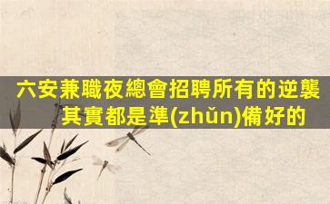 六安兼職夜總會招聘所有的逆襲其實都是準(zhǔn)備好的