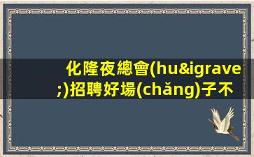 化隆夜總會(huì)招聘好場(chǎng)子不挑人