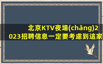 北京KTV夜場(chǎng)2023招聘信息一定要考慮到這家夜店