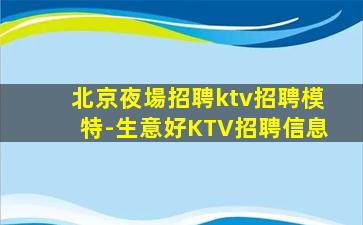 北京夜場招聘ktv招聘模特-生意好KTV招聘信息