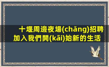 十堰周邊夜場(chǎng)招聘加入我們開(kāi)始新的生活