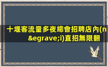 十堰客流量多夜總會招聘店內(nèi)直招無限翻房
