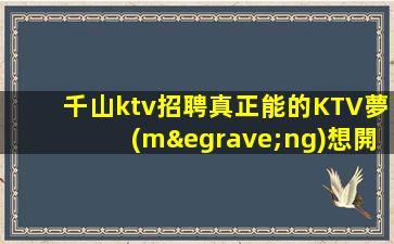千山ktv招聘真正能的KTV夢(mèng)想開始的地方