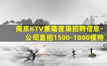 南京KTV兼職夜場招聘信息-公司直招1500-1800模特