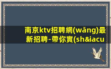 南京ktv招聘網(wǎng)最新招聘-帶你實(shí)現(xiàn)夢(mèng)想的夜場(chǎng)團(tuán)隊(duì)