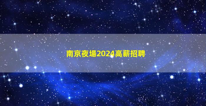 南京夜場2024高薪招聘