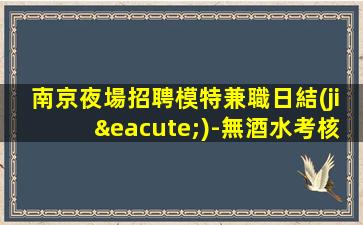南京夜場招聘模特兼職日結(jié)-無酒水考核