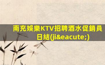 南充娛樂KTV招聘酒水促銷員日結(jié)