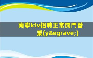 南寧ktv招聘正常開門營業(yè)