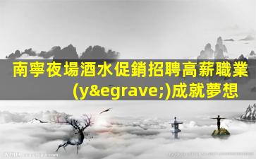 南寧夜場酒水促銷招聘高薪職業(yè)成就夢想