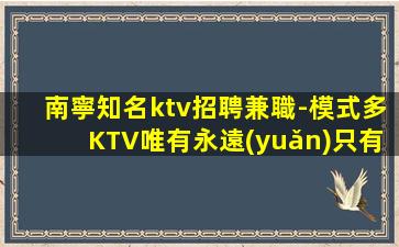 南寧知名ktv招聘兼職-模式多KTV唯有永遠(yuǎn)只有努力