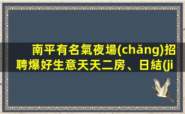 南平有名氣夜場(chǎng)招聘爆好生意天天二房、日結(jié)1.2K起
