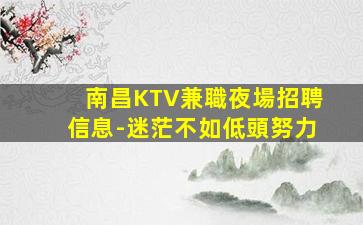 南昌KTV兼職夜場招聘信息-迷茫不如低頭努力