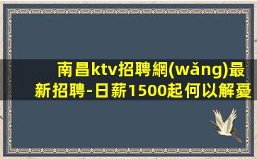 南昌ktv招聘網(wǎng)最新招聘-日薪1500起何以解憂唯有暴富