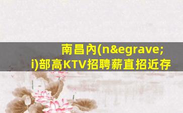南昌內(nèi)部高KTV招聘薪直招近存