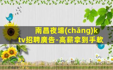 南昌夜場(chǎng)ktv招聘廣告-高薪拿到手軟