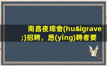 南昌夜總會(huì)招聘，應(yīng)聘者要具備哪些條件？