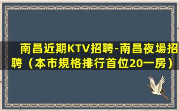 南昌近期KTV招聘-南昌夜場招聘（本市規格排行首位20一房）