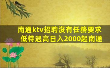 南通ktv招聘沒有任務要求低待遇高日入2000起南通