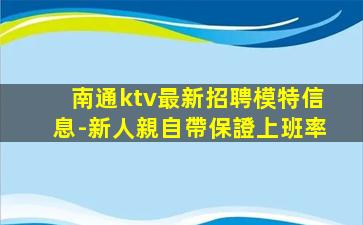 南通ktv最新招聘模特信息-新人親自帶保證上班率