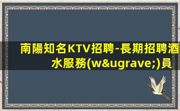 南陽知名KTV招聘-長期招聘酒水服務(wù)員