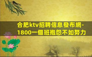合肥ktv招聘信息發布網-1800一個班抱怨不如努力