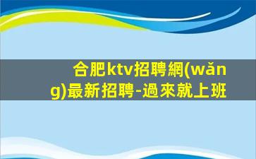 合肥ktv招聘網(wǎng)最新招聘-過來就上班