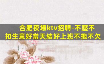 合肥夜場ktv招聘-不壓不扣生意好當天結好上班不拖不欠